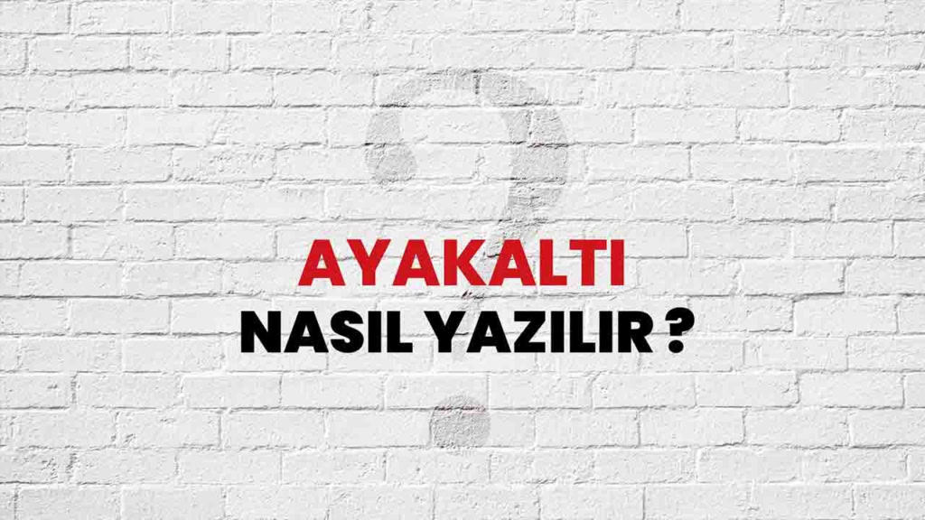 Ayakaltı Doğru Yazılışı Nedir