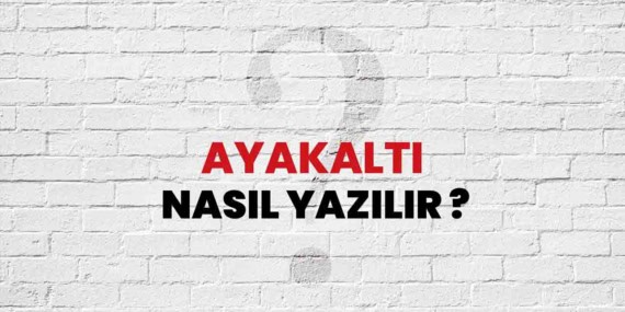 Ayakaltı Doğru Yazılışı Nedir