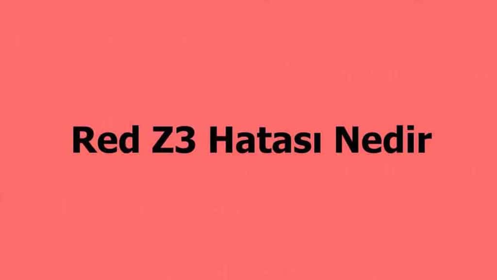 Red Z3 Hatası Nedir