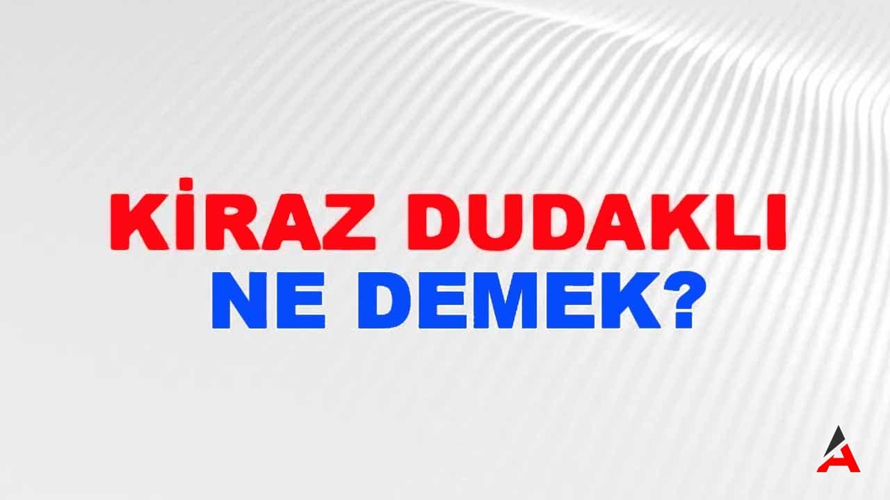 kiraz-dudakli-deyiminin-anlami-ne-demek.jpg