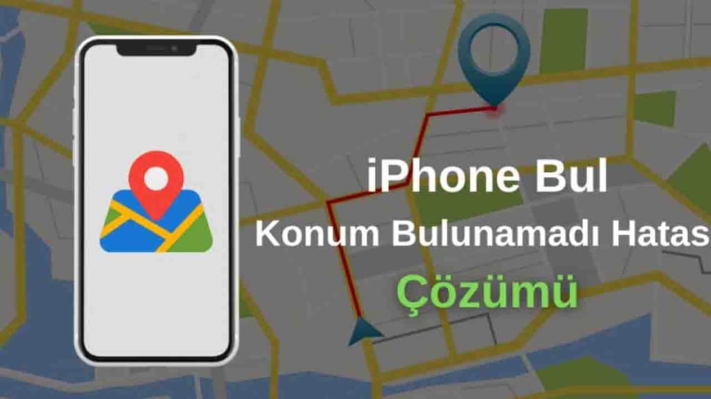 iPhone Bu Konum Bulunamadı Hatası