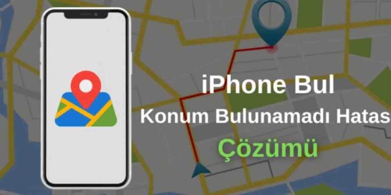 iPhone Bu Konum Bulunamadı Hatası